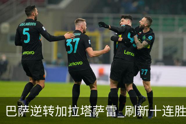 巴萨逆转加拉塔萨雷 刷新十连胜历史记录